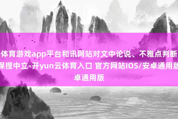 体育游戏app平台和讯网站对文中论说、不雅点判断保捏中立-开yun云体育入口 官方网站IOS/安卓通用版