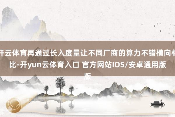 开云体育再通过长入度量让不同厂商的算力不错横向相比-开yun云体育入口 官方网站IOS/安卓通用版