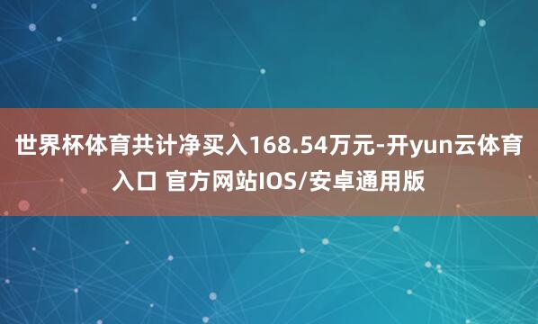 世界杯体育共计净买入168.54万元-开yun云体育入口 官方网站IOS/安卓通用版