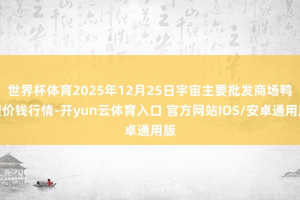 世界杯体育2025年12月25日宇宙主要批发商场鸭梨价钱行情-开yun云体育入口 官方网站IOS/安卓通用版